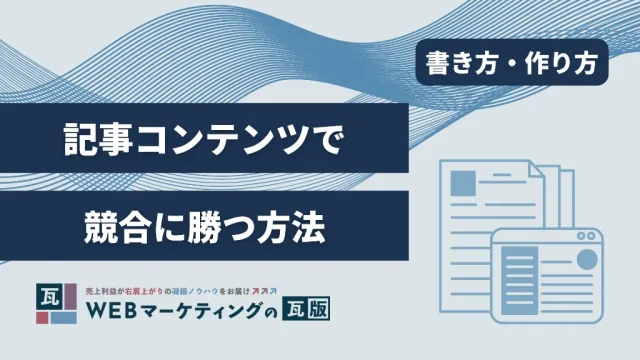 記事コンテンツで競合に勝つ方法とは？SEO効果を最大化する書き方と作り方を解説